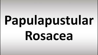 How to Pronounce Papulapustular Rosacea [upl. by Nnaira]