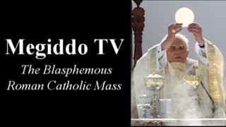 The Blasphemous Roman Catholic Mass [upl. by Hedelman]