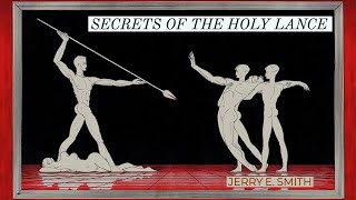 Secrets of the Holy Lance The Spear of Destiny in Legend and History with Jerry E Smith [upl. by Sitruk]