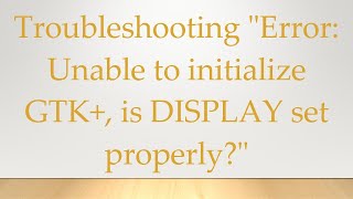 Troubleshooting quotError Unable to initialize GTK is DISPLAY set properlyquot [upl. by Oirasec]