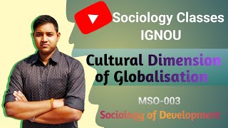 Cultural Dimension of Globalisation  Sociology of Development  IGNOU MSO 003 [upl. by Ynnot]