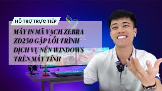 CASE 315  TRỰC TIẾP MÁY IN MÃ VẠCH ZEBRA ZD230 GẶP LỖI TRÌNH DỊCH VỤ NỀN WINDOWS TRÊN MÁY TÍNH [upl. by Sibelle562]