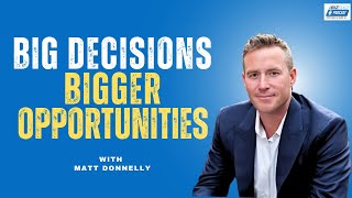 Episode 73 Big Decisions Bigger Opportunities with Matt Donnelly [upl. by Annawoj]