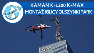 Helikopter Kaman K1200 KMax  Montaż Iglicy na Najwyższym Mieszkalnym Wieżowcu OLSZYNKI PARK [upl. by Htenay]