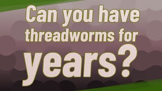 Can you have threadworms for years [upl. by Ayital]