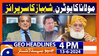 Maulana Ka U Turn  PM Shehbazs surprise  Geo News 4 PM Headlines  13 June 2024 [upl. by Jamie]