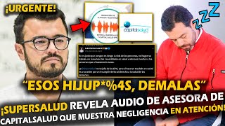 quotESOS HIJUEPquot SUPERSALUD REVELA AUDIO DE ASESORA CAPITALSALUD QUE MUESTRA NEGLIGENCIA EN ATENCIÓN [upl. by Assenaj926]