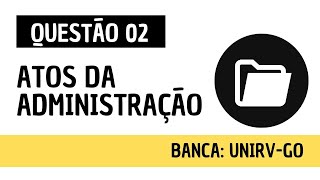 Questão 02  Direito Administrativo e Administração Pública  Atos administrativos  UNIRV GO [upl. by Julie]