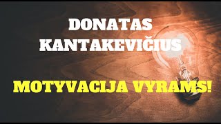 DONATAS KANTAKEVIČIUS  MOTYVACIJA VYRAMS [upl. by Anaes]