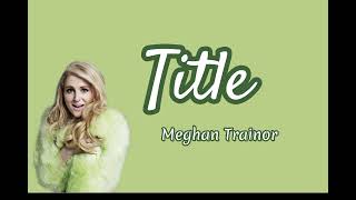 Meghan Trainor  Title Lyrics [upl. by Vivie]