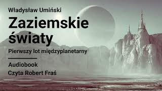 Władysław Umiński – Zaziemskie światy Pierwszy lot międzyplanetarny  Audiobook [upl. by Ajtak]