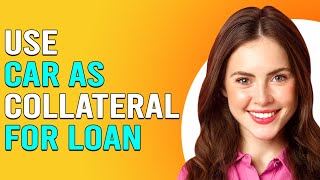 How To Use A Car As Collateral For Loan How To Get A Loan Using A Car As Collateral [upl. by Tnarg]