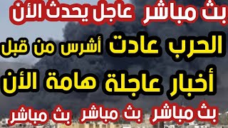 بث مباشر عاجل الحرب عادت أشرس من قبل أخبار عاجلة هامة الأن [upl. by Kaitlin]