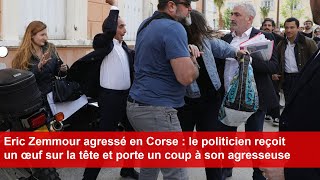 Eric Zemmour agressé en Corse  le politicien reçoit un œuf sur la tête [upl. by Mary]