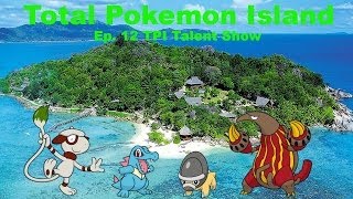 Total Pokemon Island Ep 12 quotTPI Talent Showquot [upl. by Nodyroc713]