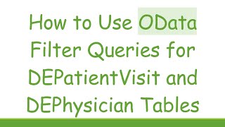 How to Use OData Filter Queries for DEPatientVisit and DEPhysician Tables [upl. by Asiled]