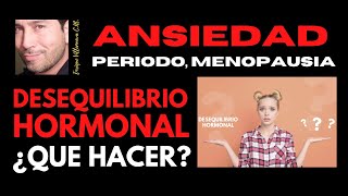 ANSIEDAD PERIODO MENOPAUSIA DESEQUILIBRIO HOMONAL ¿QUE HACER [upl. by Hcone]