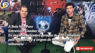 Glauber relembra geração de 2003 revelada pelo Palmeiras e origem do Manchester City milionário [upl. by Kusin484]