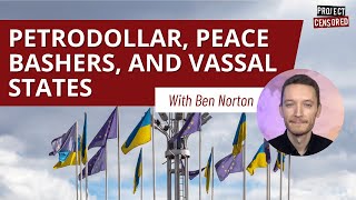 Petrodollar Peace Bashers Vassal States amp More with Ben Norton [upl. by Flodnar]