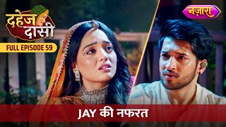 Jay Ki Chunri Ke Liye Nafrat  FULL EPISODE 59  Dahej Daasi  Nazara TV [upl. by Zednanref]