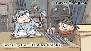 Cover Troopers  Investigation Held by Kolobki  Следствие ведут Колобки [upl. by Aivlis]