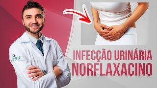 NORFLAXACINO PARA COMBATER INFECÇÃO URINÁRIA  BULA SIMPLIFICADA POR DR LUCAS FUSTINONI  MÉDICO [upl. by Aloin]