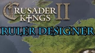 Crusader Kings 2 Ruler Designer Guide [upl. by Oralle724]