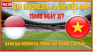 🛑U16 INDONESIA vs U16 VIỆT NAM 15h00 NGÀY 37 ĐÁNH BẠI INDONESIA VỀ NƯỚC TRONG THẾ NGẨNG CAO ĐẦU [upl. by Nashner]