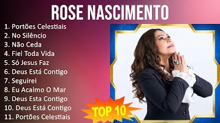 Rose Nascimento 2023  10 Maiores Sucessos  Portões Celestiais No Silêncio Não Ceda Fiel Tod [upl. by Eintrok]