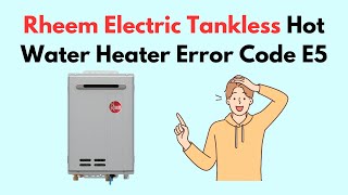 Rheem Electric Tankless Hot Water Heater Error Code E5 [upl. by Haig20]