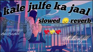 Kale Julfe Ka Jaal Slowed 😞 Reverb [upl. by Ainiger712]