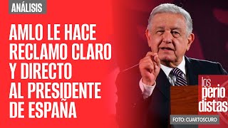 Análisis ¬ AMLO le hace reclamo claro y directo al Presidente España [upl. by Hauge]