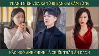 Thanh niên vừa ra tù bị bạn gái cắm sừng nào ngờ anh chính là chiến thần ẩn danh [upl. by Petulah]