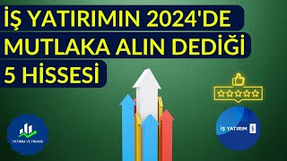 İŞ YATIRIMIN MUTLAKA ALIN DEDİĞİ 5 HİSSE  İŞ BANKASI YATIRIM HİSSE ÖNERİLERİ  2024 HEDEF FİYAT [upl. by Eidna]