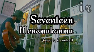 Menemukanmu  Seventeen  cover by ircontent [upl. by Adnilre]