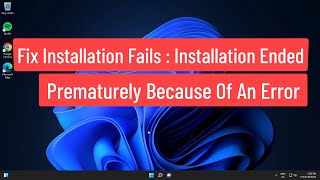 Fix Installation Fails Installation Ended Prematurely Because Of An Error In Windows 1110 [upl. by Dolphin]