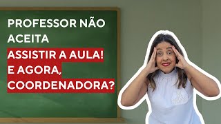 O que fazer quando O PROFESSOR NÃO ACEITA que a COORDENAÇÃO PEDAGÓGICA ASSISTA A AULA [upl. by Aseela]