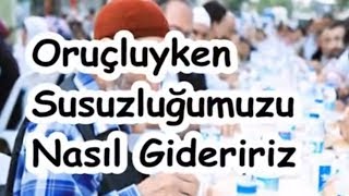 Oruçluyken Susuzluğumuzu Nasıl Gideririz [upl. by Rehc]