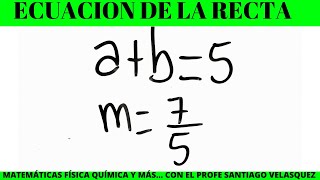 LA ABSCISA Y LA ORDENADA EN EL ORIGEN SUMAN 5 y su pendiente es 75 HALLAR LA ECUACIÓN DE LA RECTA [upl. by Jacquelyn]