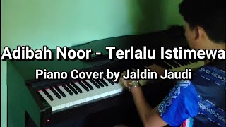 Adibah Noor  Terlalu Istimewa Piano Cover by Jaldin Jaudi [upl. by Kory]