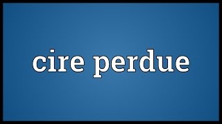 Cire perdue Meaning [upl. by Ahselat]