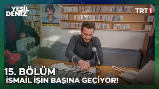 İsmail işinin başına geçiyor  YeşilDeniz 15 Bölüm [upl. by Ennayram895]