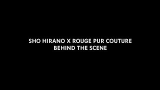 SHO HIRANO X ROUGE PUR COUTURE BEHIND THE SCENE [upl. by Aerdnwahs]