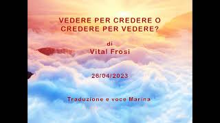 VEDERE PER CREDERE O CREDERE PER VEDERE di Vital Frosi 26042023 [upl. by Roane]