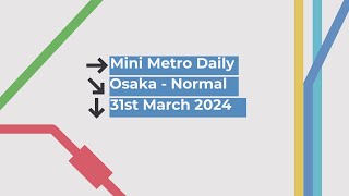 Mini Metro  Daily Gameplay  TOP 1  TOP 30 WORLDWIDE  Osaka  Normal  31Mar24 [upl. by Giaimo559]