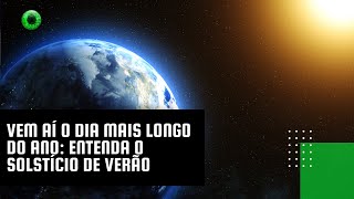 Vem aí o dia mais longo do ano entenda o solstício de verão [upl. by Paulita477]