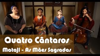 Quatro Cântaros  Mataji  As Mães Sagradas [upl. by Lerad]