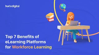 Top 7 Benefits of eLearning Platforms for Workforce Learning  Hurix Digital [upl. by Repsihw]