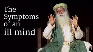 The Symptoms of an ill Mind  Sadhguru [upl. by Isyak]