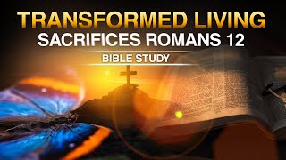 Transformed Living Sacrifices Romans 12 Bible Study Discipleship [upl. by Firmin]